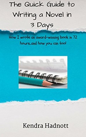 Download The Quick Guide to Writing a Novel in 3 Days: How I Wrote an Award-Winning Book in 72 hoursand How You Can Too! - Kendra Hadnott | PDF