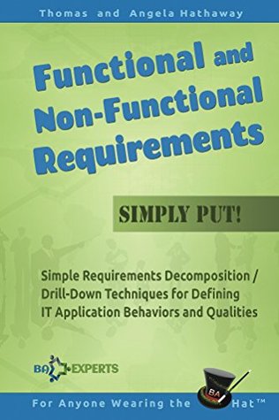 Read Functional and Non-Functional Requirements - Simply Put!: Simple Requirements Decomposition / Drill-Down Techniques for Defining IT Application Behaviors  Analysis Fundamentals - Simply Put! Book 5) - Thomas Hathaway | PDF
