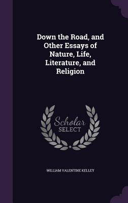 Read Down the Road, and Other Essays of Nature, Life, Literature, and Religion - William Valentine Kelley | PDF