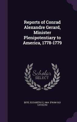 Read online Reports of Conrad Alexandre Gerard, Minister Plenipotentiary to America, 1778-1779 - Elizabeth S ] 1964- [From Old Ca [Kite file in ePub