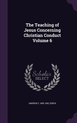 Read online The Teaching of Jesus Concerning Christian Conduct Volume 6 - Andrew C. Zenos | ePub