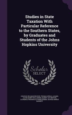 Download Studies in State Taxation with Particular Reference to the Southern States, by Graduates and Students of the Johns Hopkins University - Charles Hillman Brough | PDF