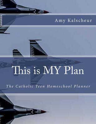 Read This is MY Plan: The Catholic Teen Homeschool Planner - Amy S Kalscheur | PDF