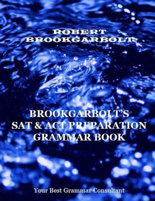 Read online Brookgarbolt's SAT & ACT Preparation Grammar Book - Robert Brookgarbolt | PDF