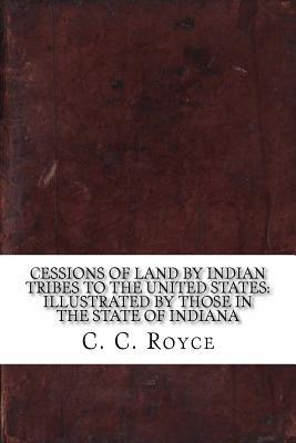Read Cessions of Land by Indian Tribes to the United States: Illustrated by Those in the State of Indiana - C C Royce | ePub