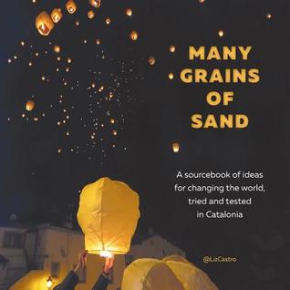 Read online Many Grains of Sand: A Sourcebook of Ideas for Changing the World, Tried and Tested in Catalonia - Liz Castro file in ePub
