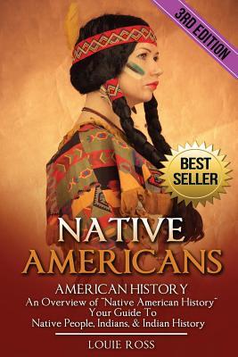 Read online Native Americans: American History: An Overview of Native American History - Your Guide To Native People, Indians, & Indian History - Louie Ross file in ePub
