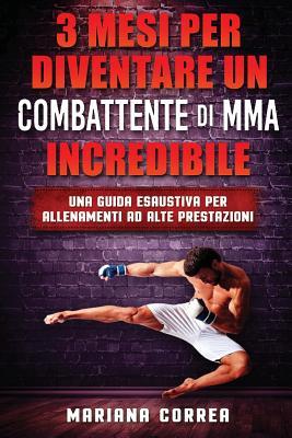 Read online 3 MESI PER DIVENTARE UN COMBATTENTE Di MMA INCREDIBILE: UNA GUIDA ESAUSTIVA PER ALLENAMENTI Ad ALTE PRESTAZIONI - Mariana Correa file in PDF
