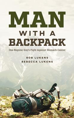 Read Man with a Backpack: One Regular Guy's Fight Against Stomach Cancer - Rob Lukens file in ePub