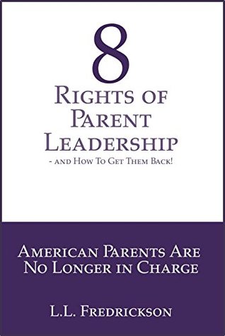 Read 8 Rights of Parent Leadership- And How to Get Them Back!: American Parents Are No Longer In Charge - L.L. Fredrickson file in ePub