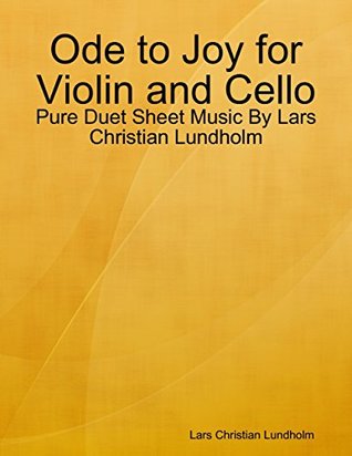 Read online Ode to Joy for Violin and Cello - Pure Duet Sheet Music By Lars Christian Lundholm - Lars Christian Lundholm | ePub