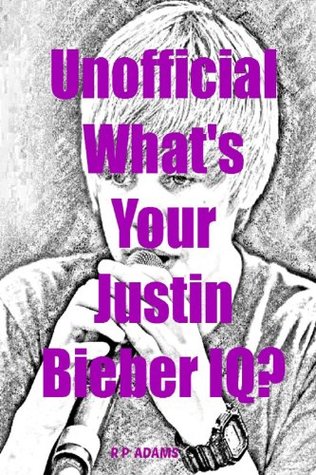 Read online Unofficial What's Your Justin Bieber IQ?: A Trivia Game Book - R P Adams | PDF