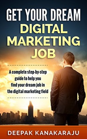 Read Get Your Dream Digital Marketing Job: A step-by-step guide to get your dream job in the digital marketing field. - Deepak Kanakaraju | ePub