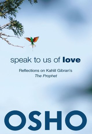 Download Speak to Us of Love: Reflections on Kahlil Gibran's The Prophet - Osho | PDF