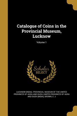 Read online Catalogue of Coins in the Provincial Museum, Lucknow; Volume 1 - Lucknow (India) Provincial Museum of Th file in PDF