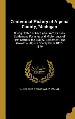 Read online Centennial History of Alpena County, Michigan - David D. Oliver file in ePub