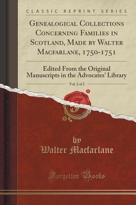 Read online Genealogical Collections Concerning Families in Scotland, Made by Walter Macfarlane, 1750-1751, Vol. 2 of 2: Edited from the Original Manuscripts in the Advocates' Library (Classic Reprint) - Walter MacFarlane file in ePub