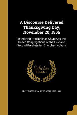 Read A Discourse Delivered Thanksgiving Day, November 20, 1856: In the First Presbyterian Church, to the United Congregations of the First and Second Presbyterian Churches, Auburn - E.A. Huntington file in ePub