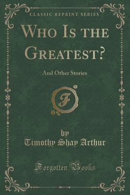 Read Who Is the Greatest?: And Other Stories (Classic Reprint) - T.S. Arthur file in ePub