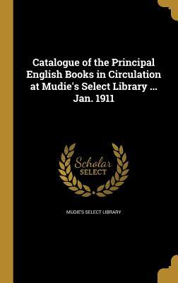 Read Catalogue of the Principal English Books in Circulation at Mudie's Select Library  Jan. 1911 - Mudie's Select Library file in ePub