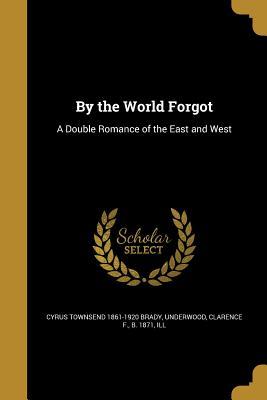 Read By the World Forgot: A Double Romance of the East and West - Cyrus Townsend Brady | PDF