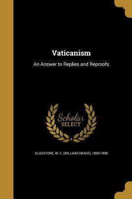 Read online Vaticanism: An Answer to Replies and Reproofs - William Ewart Gladstone | ePub