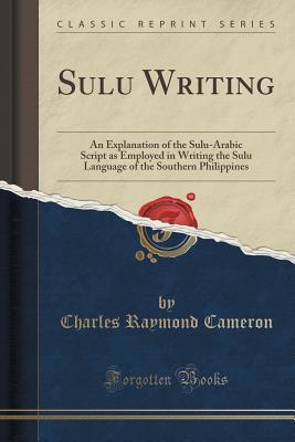Read online Sulu Writing: An Explanation of the Sulu-Arabic Script as Employed in Writing the Sulu Language of the Southern Philippines (Classic Reprint) - Charles Raymond Cameron file in ePub