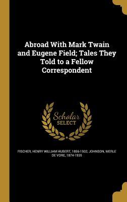 Read online Abroad with Mark Twain and Eugene Field; Tales They Told to a Fellow Correspondent - Henry W. Fischer file in ePub