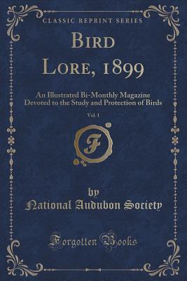 Download Bird Lore, 1899, Vol. 1: An Illustrated Bi-Monthly Magazine Devoted to the Study and Protection of Birds (Classic Reprint) - National Audubon Society | ePub