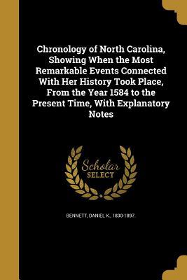 Read online Chronology of North Carolina, Showing When the Most Remarkable Events Connected with Her History Took Place, from the Year 1584 to the Present Time, with Explanatory Notes - Daniel K 1830-1897 [From Old Bennett file in PDF