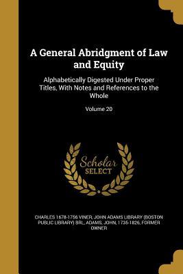 Read online A General Abridgment of Law and Equity: Alphabetically Digested Under Proper Titles, with Notes and References to the Whole; Volume 20 - Charles Viner file in PDF