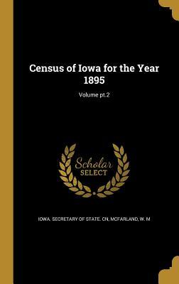 Read online Census of Iowa for the Year 1895; Volume PT.2 - Iowa Secretary of State Cn | PDF