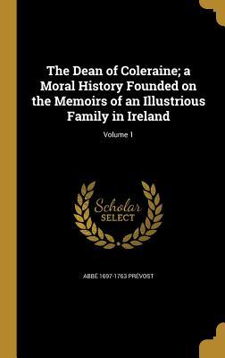 Read The Dean of Coleraine; A Moral History Founded on the Memoirs of an Illustrious Family in Ireland; Volume 1 - Antoine François Prévost file in PDF