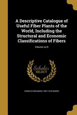 Read online A Descriptive Catalogue of Useful Fiber Plants of the World, Including the Structural and Economic Classifications of Fibers; Volume No.9 - Charles Richards 1847-1918 Dodge file in PDF
