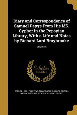 Read Diary and Correspondence of Samuel Pepys from His Ms. Cypher in the Pepsyian Library, with a Life and Notes by Richard Lord Braybrooke; Volume 6 - Samuel Pepys | PDF