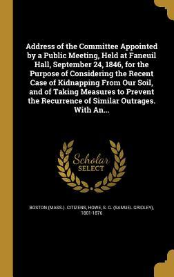 Read online Address of the Committee Appointed by a Public Meeting, Held at Faneuil Hall, September 24, 1846, for the Purpose of Considering the Recent Case of Kidnapping from Our Soil, and of Taking Measures to Prevent the Recurrence of Similar Outrages. with An - Boston (Mass ) Citizens file in ePub