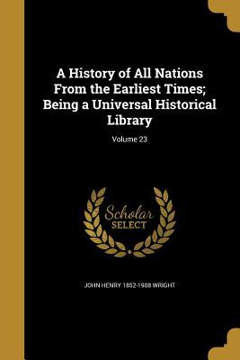 Read online A History of All Nations from the Earliest Times; Being a Universal Historical Library; Volume 23 - John Henry Wright | ePub