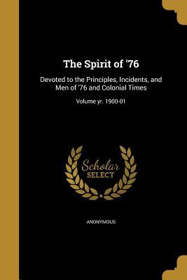 Download The Spirit of '76: Devoted to the Principles, Incidents, and Men of '76 and Colonial Times; Volume Yr. 1900-01 - Anonymous | ePub