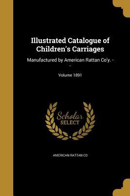 Download Illustrated Catalogue of Children's Carriages: Manufactured by American Rattan Co'y. --; Volume 1891 - American Rattan Co file in ePub