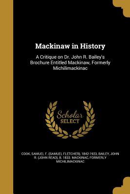 Read Mackinaw in History: A Critique on Dr. John R. Bailey's Brochure Entitled Mackinaw, Formerly Michilimackinac - Samuel Fletcher Cook file in PDF