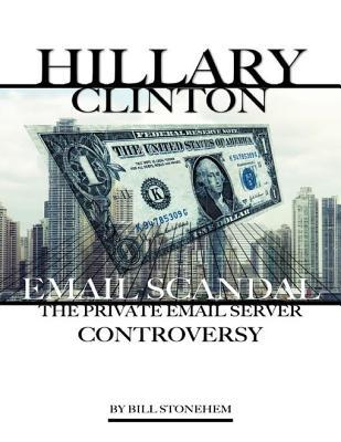 Download Hillary Clinton Email Scandal: The Private Email Server Controversy - Bill Stonehem | PDF