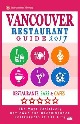 Read online Vancouver Restaurant Guide 2017: Best Rated Restaurants in Vancouver, Canada - 500 Restaurants, Bars and Caf�s recommended for Visitors, 2017 - Andrew D. Kastner file in PDF
