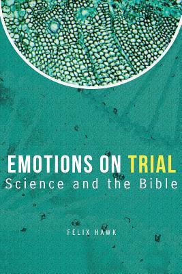 Read Emotions on Trial: Science and the Bible Reveal - Felix Hawk | PDF