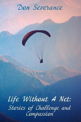 Read Life Without a Net: Stories of Challenge and Compassion - Don Severance file in PDF