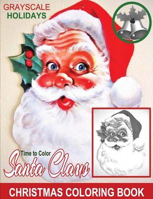Download Grayscale Holidays Time to Color Santa Claus Adult Coloring Book: (grayscale Coloring) (Christmas Coloring Book) (Photo Coloring Book) (Santa Claus) (Holiday Coloring Book) - Grayscale Holidays | PDF