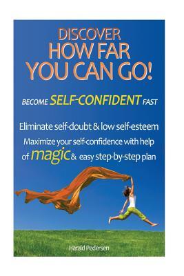 Read Discover How Far You Can Go! Become Self-Confident Fast: Eliminate Self-Doubt & Low Self-Esteem Maximize Your Self-Confidencewith Help of Magic & an Easy Step-By-Step Plan - Harald Pedersen | PDF