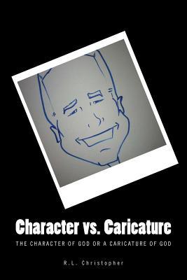 Read online Character vs. Caricature: the Character of God or a Caricature of God - R L Christopher | PDF