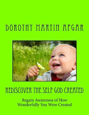 Read online Rediscover the Self God Created: Regain Awareness of How Wonderfully You Were Created - Dorothy Martin Apgar | PDF