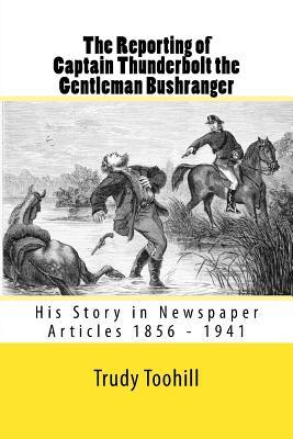 Download The Reporting of Captain Thunderbolt the Gentleman Bushranger: His Story in Newspaper Articles 1856 - 1941 - Trudy Toohill file in ePub