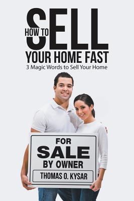 Download How to Sell Your Home Fast: 3 Magic Words to Sell Your Home - Thomas O Kysar | PDF